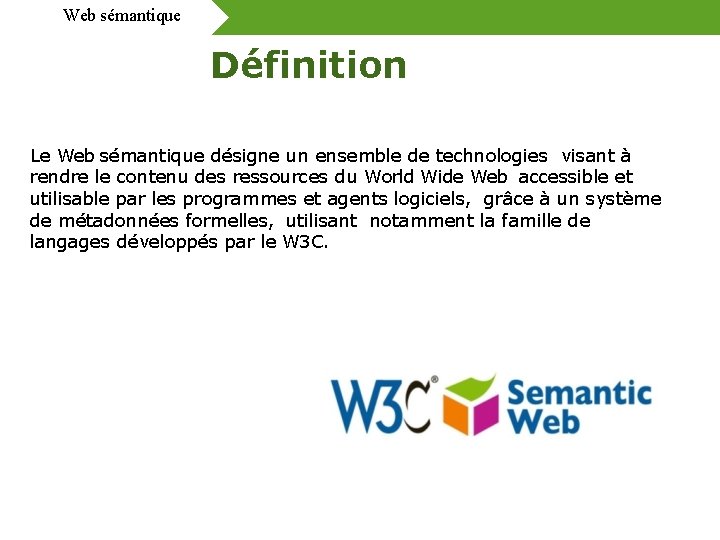 Web sémantique Définition Le Web sémantique désigne un ensemble de technologies visant à rendre