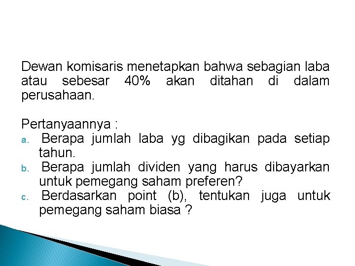 Dewan komisaris menetapkan bahwa sebagian laba atau sebesar 40% akan ditahan di dalam perusahaan.