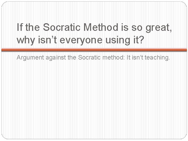 If the Socratic Method is so great, why isn’t everyone using it? Argument against