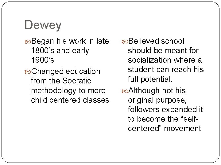 Dewey Began his work in late Believed school 1800’s and early 1900’s Changed education