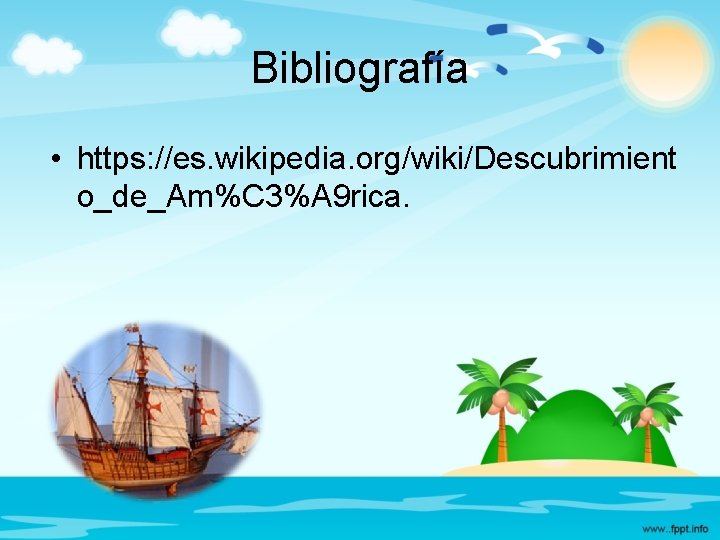 Bibliografía • https: //es. wikipedia. org/wiki/Descubrimient o_de_Am%C 3%A 9 rica. 
