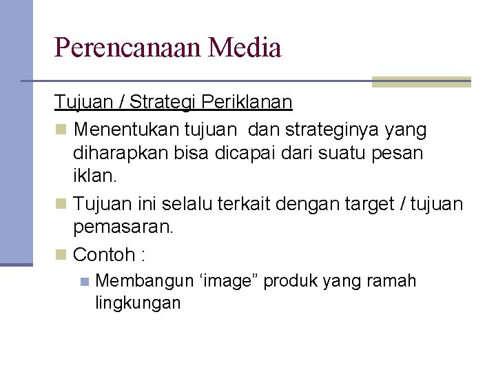 Perencanaan Media Tujuan / Strategi Periklanan n Menentukan tujuan dan strateginya yang diharapkan bisa