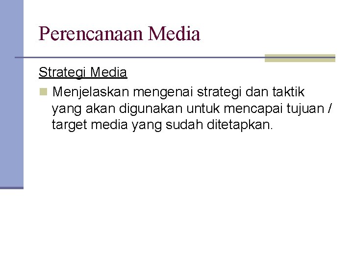 Perencanaan Media Strategi Media n Menjelaskan mengenai strategi dan taktik yang akan digunakan untuk