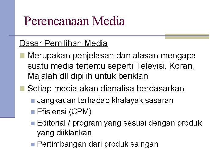 Perencanaan Media Dasar Pemilihan Media n Merupakan penjelasan dan alasan mengapa suatu media tertentu