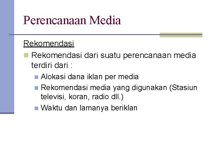 Perencanaan Media Rekomendasi n Rekomendasi dari suatu perencanaan media terdiri dari : Alokasi dana