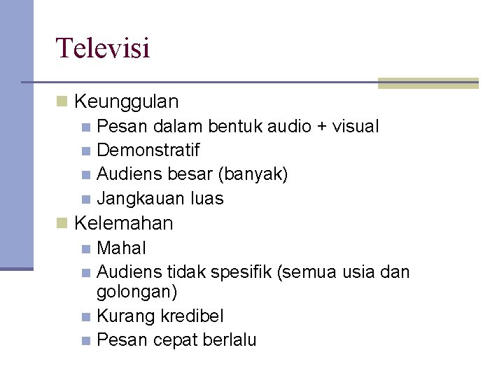 Televisi n Keunggulan n Pesan dalam bentuk audio + visual n Demonstratif n Audiens