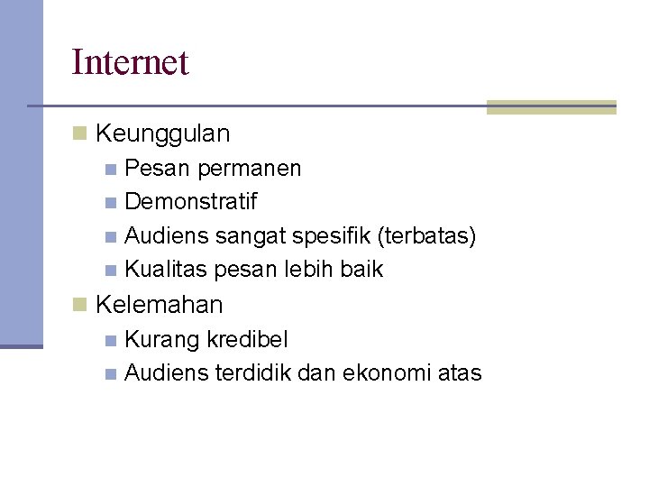 Internet n Keunggulan n Pesan permanen n Demonstratif n Audiens sangat spesifik (terbatas) n