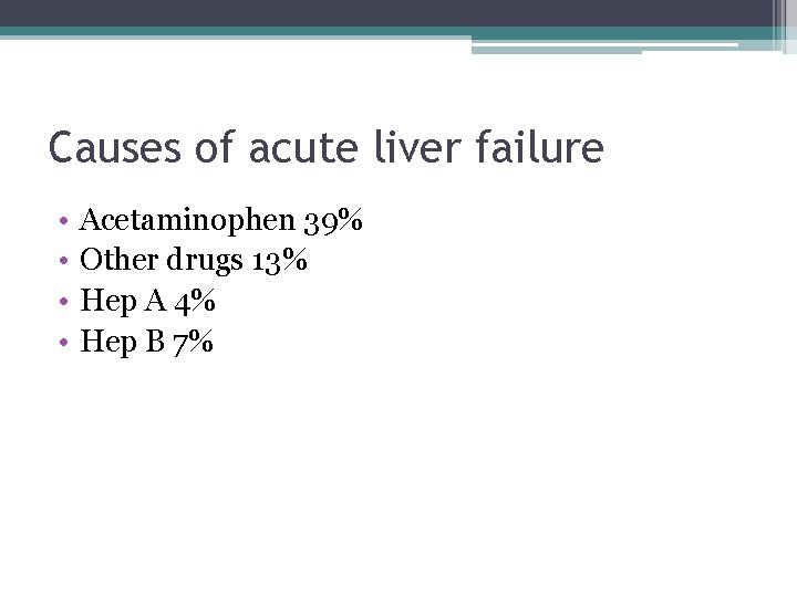 Causes of acute liver failure • • Acetaminophen 39% Other drugs 13% Hep A