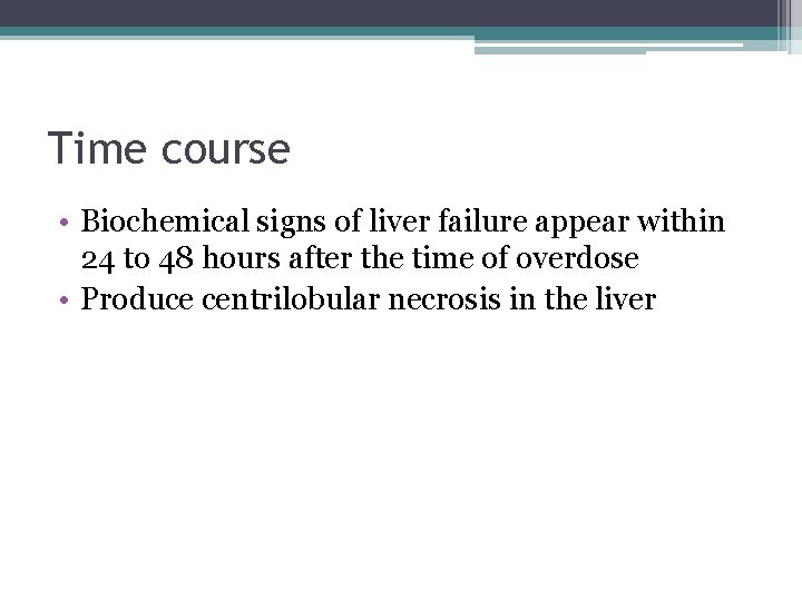 Time course • Biochemical signs of liver failure appear within 24 to 48 hours