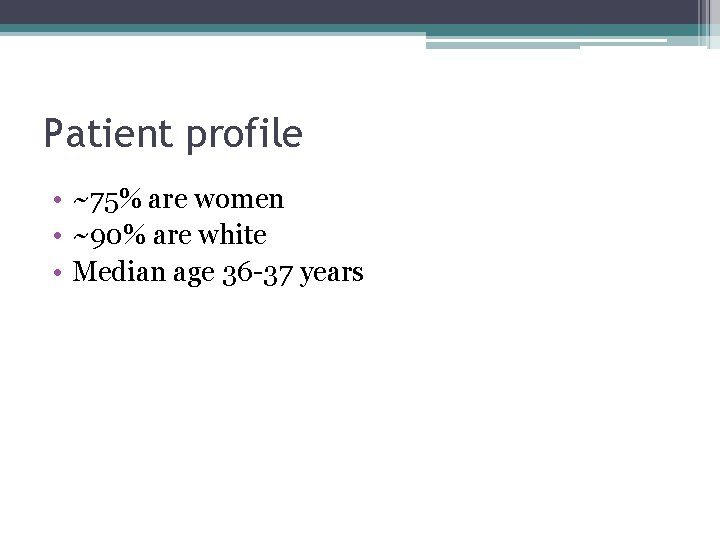 Patient profile • ~75% are women • ~90% are white • Median age 36