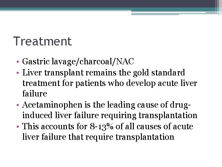 Treatment • Gastric lavage/charcoal/NAC • Liver transplant remains the gold standard treatment for patients