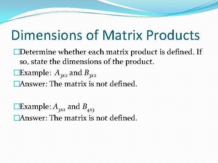 Dimensions of Matrix Products �Determine whether each matrix product is defined. If so, state