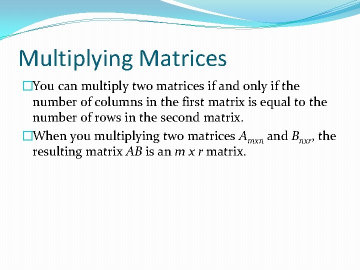 Multiplying Matrices �You can multiply two matrices if and only if the number of