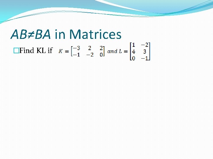 AB≠BA in Matrices �Find KL if 