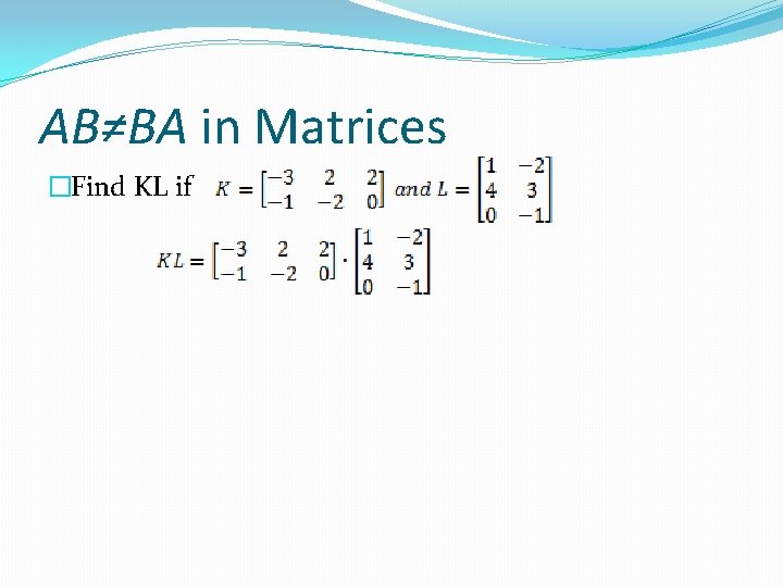 AB≠BA in Matrices �Find KL if 