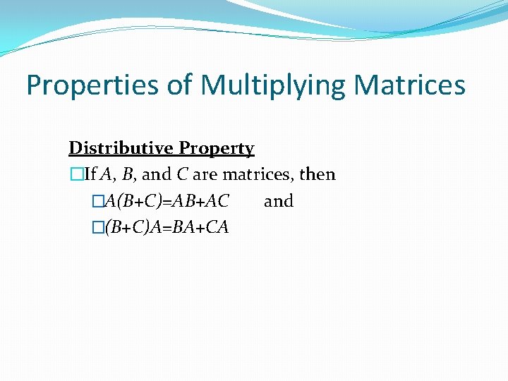 Properties of Multiplying Matrices Distributive Property �If A, B, and C are matrices, then