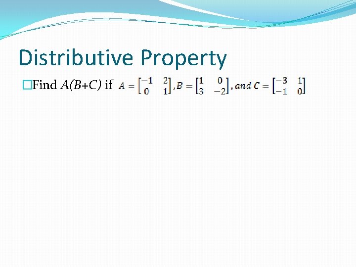 Distributive Property �Find A(B+C) if 