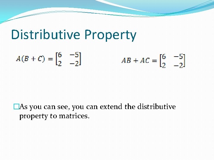 Distributive Property �As you can see, you can extend the distributive property to matrices.