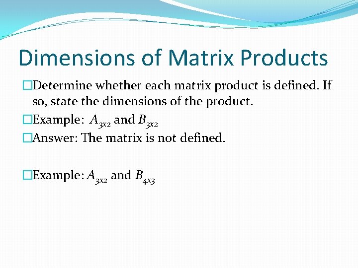 Dimensions of Matrix Products �Determine whether each matrix product is defined. If so, state