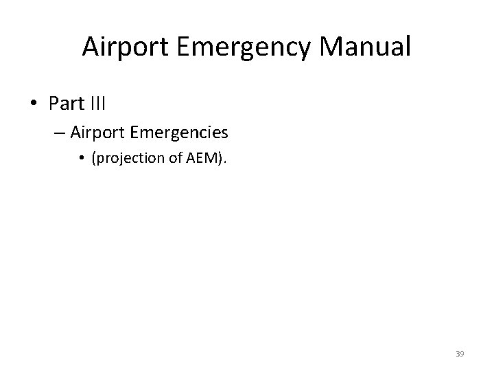 Airport Emergency Manual • Part III – Airport Emergencies • (projection of AEM). 39