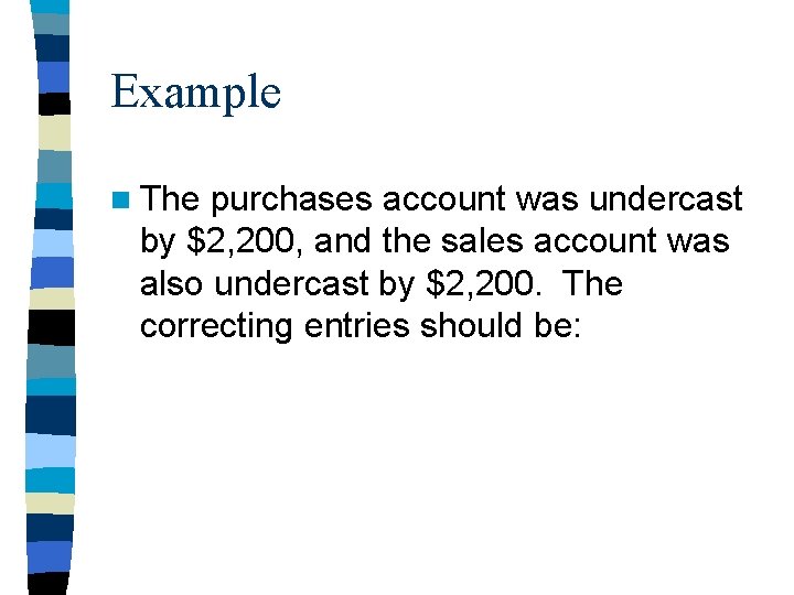 Example n The purchases account was undercast by $2, 200, and the sales account