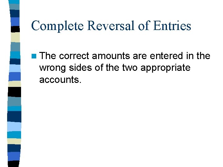 Complete Reversal of Entries n The correct amounts are entered in the wrong sides