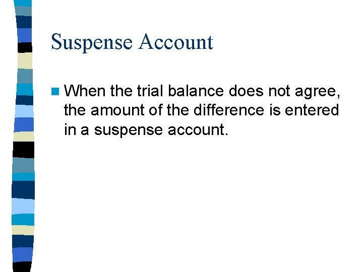 Suspense Account n When the trial balance does not agree, the amount of the