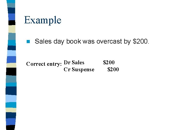 Example n Sales day book was overcast by $200. Correct entry: Dr Sales Cr