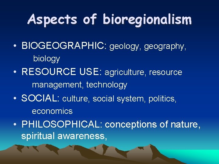 Aspects of bioregionalism • BIOGEOGRAPHIC: geology, geography, biology • RESOURCE USE: agriculture, resource management,