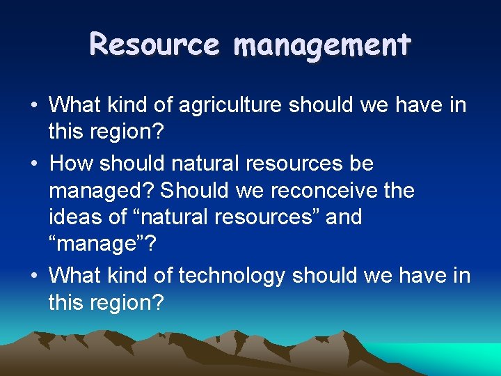 Resource management • What kind of agriculture should we have in this region? •