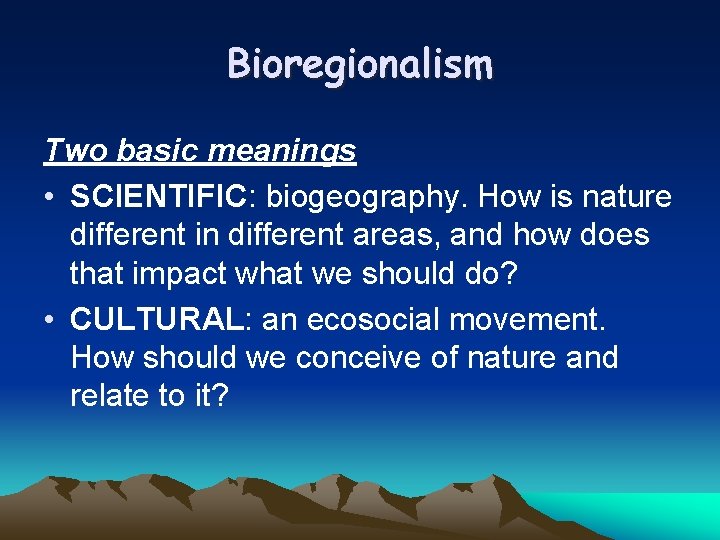 Bioregionalism Two basic meanings • SCIENTIFIC: biogeography. How is nature different in different areas,