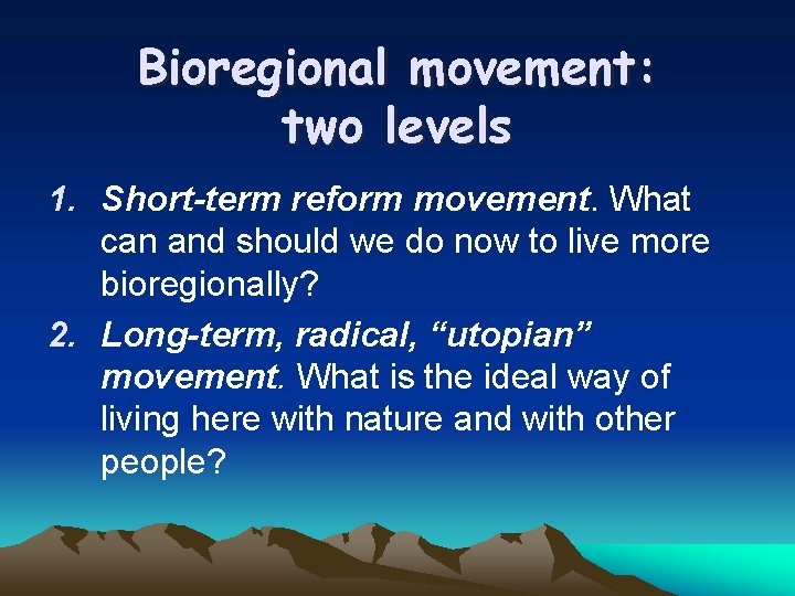 Bioregional movement: two levels 1. Short-term reform movement. What can and should we do