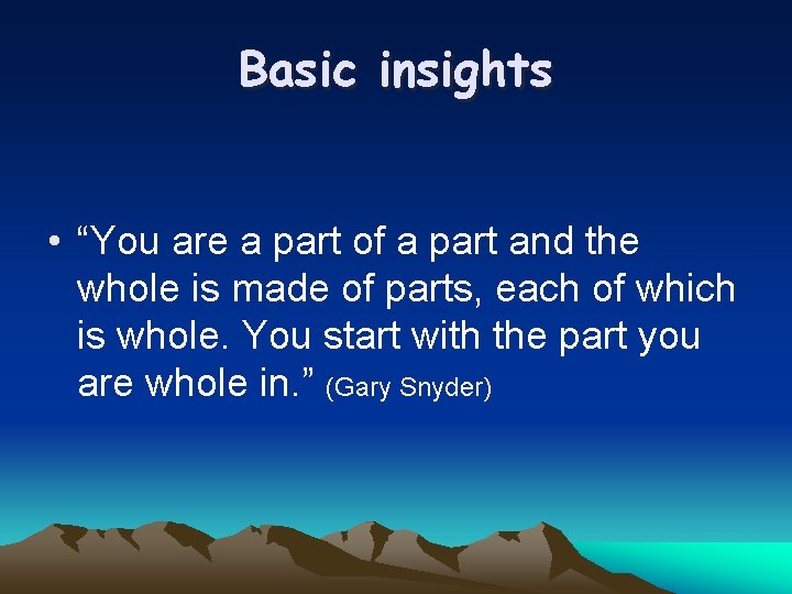 Basic insights • “You are a part of a part and the whole is