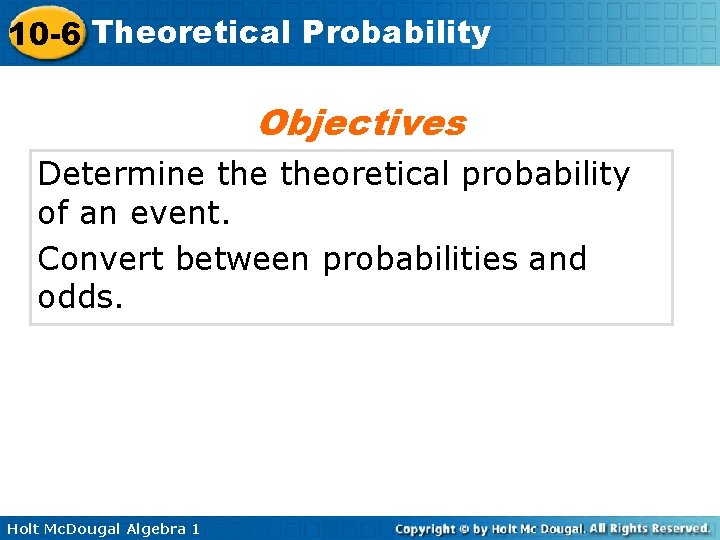 10 -6 Theoretical Probability Objectives Determine theoretical probability of an event. Convert between probabilities