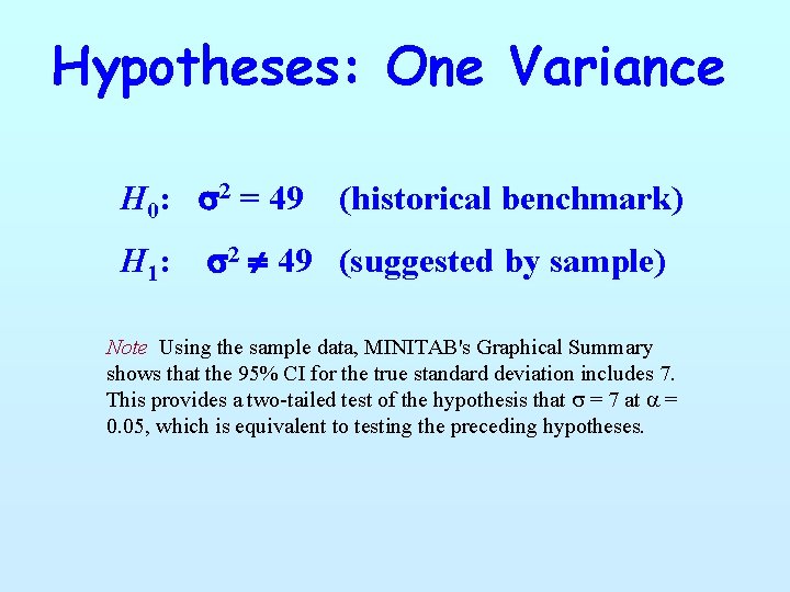 Hypotheses: One Variance H 0: s 2 = 49 H 1: (historical benchmark) s