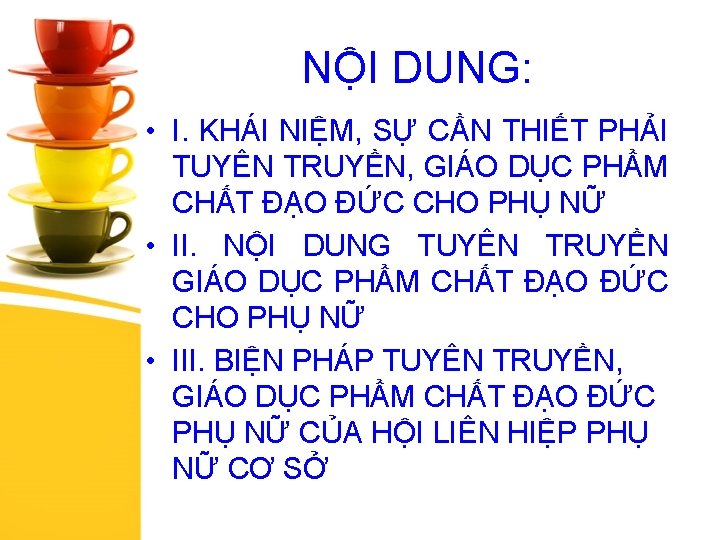 NỘI DUNG: • I. KHÁI NIỆM, SỰ CẦN THIẾT PHẢI TUYÊN TRUYỀN, GIÁO DỤC