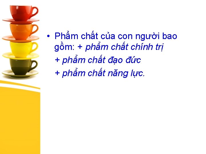  • Phẩm chất của con người bao gồm: + phẩm chất chính trị