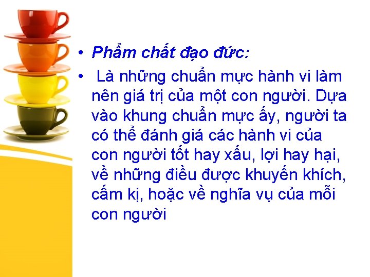  • Phẩm chất đạo đức: • Là những chuẩn mực hành vi làm