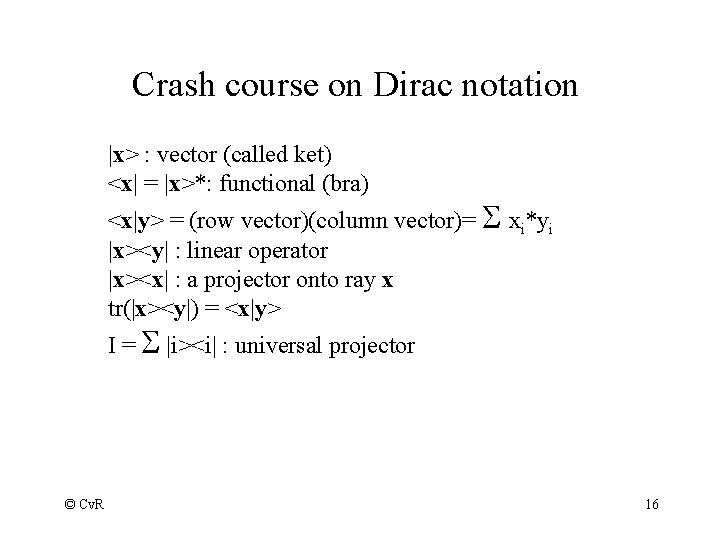 Crash course on Dirac notation |x> : vector (called ket) <x| = |x>*: functional