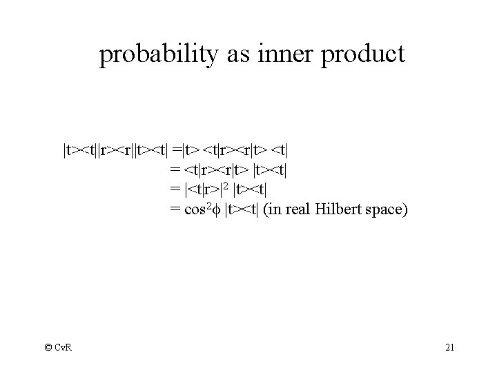 probability as inner product |t><t||r><r||t><t| =|t> <t|r><r|t> <t| = <t|r><r|t> |t><t| = |<t|r>|2 |t><t|