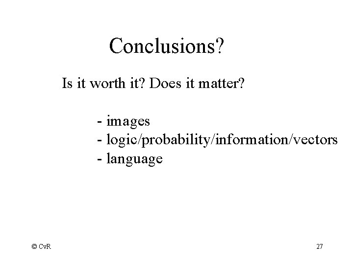 Conclusions? Is it worth it? Does it matter? - images - logic/probability/information/vectors - language