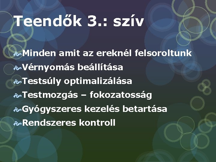 Teendők 3. : szív Minden amit az ereknél felsoroltunk Vérnyomás beállítása Testsúly optimalizálása Testmozgás