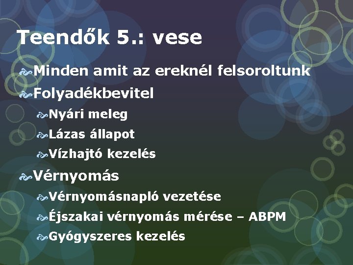 Teendők 5. : vese Minden amit az ereknél felsoroltunk Folyadékbevitel Nyári meleg Lázas állapot