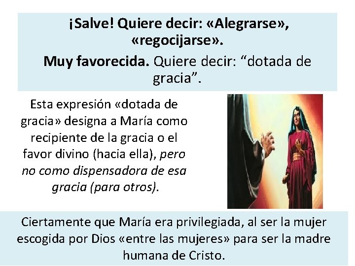 ¡Salve! Quiere decir: «Alegrarse» , «regocijarse» . Muy favorecida. Quiere decir: “dotada de gracia”.