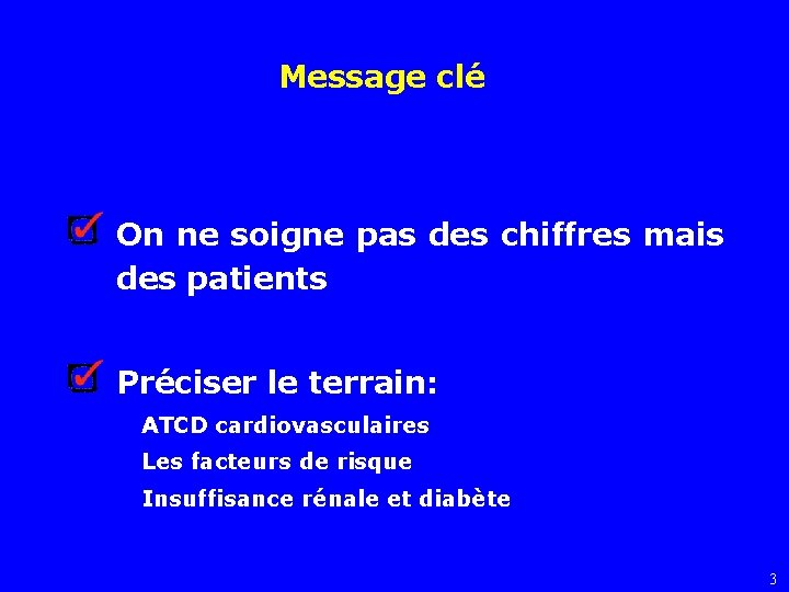 Message clé On ne soigne pas des chiffres mais des patients Préciser le terrain: