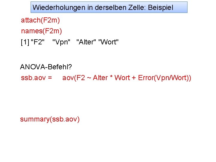 Wiederholungen in derselben Zelle: Beispiel attach(F 2 m) names(F 2 m) [1] "F 2"