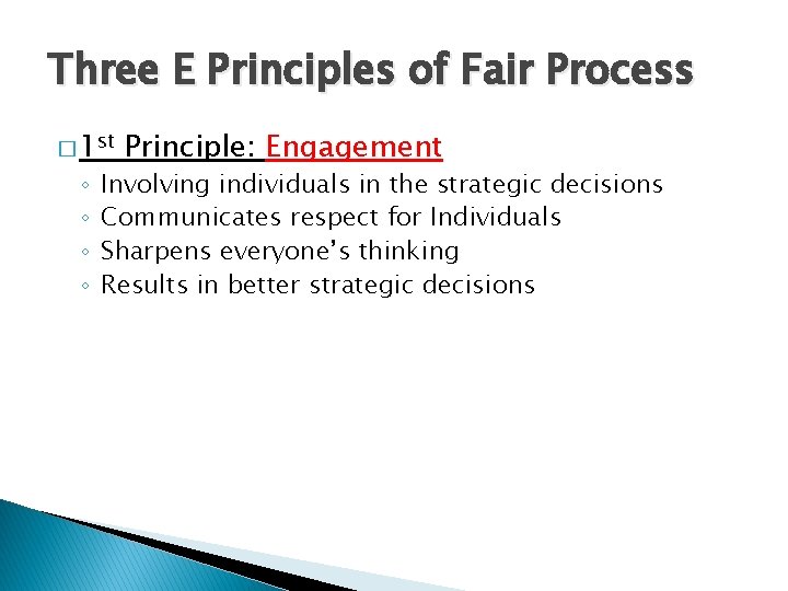 Three E Principles of Fair Process � 1 st ◦ ◦ Principle: Engagement Involving