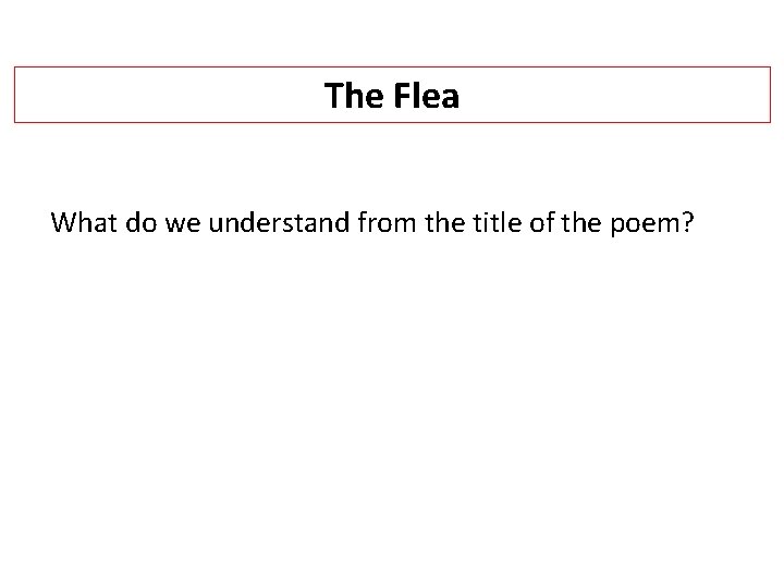 The Flea What do we understand from the title of the poem? 