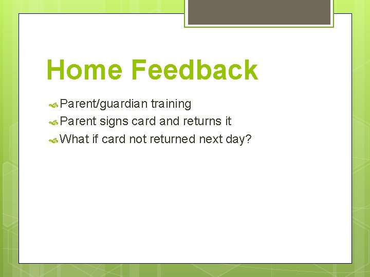 Home Feedback Parent/guardian training Parent signs card and returns it What if card not