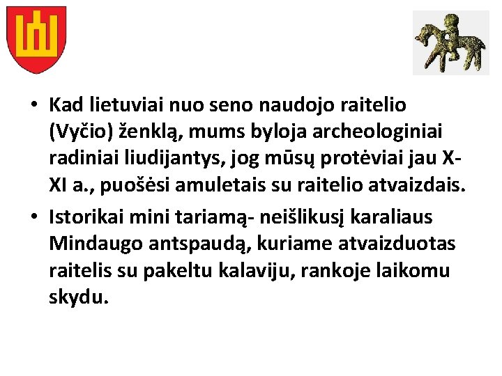  • Kad lietuviai nuo seno naudojo raitelio (Vyčio) ženklą, mums byloja archeologiniai radiniai
